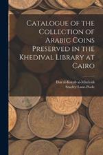 Catalogue of the Collection of Arabic Coins Preserved in the Khedival Library at Cairo