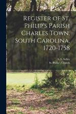 Register of St. Philip's Parish Charles Town, South Carolina, 1720-1758