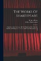 The Works Of Shakespeare: Much Ado About Nothing. All's Well That Ends Well. The Life And Death Of King John. The Life And Death Of King Richard Ii