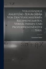 Vollstandige Anleitung zur Algebra von den verschiedenen Rechnungsarten, Verhaltnissen und Proportionen erster theil