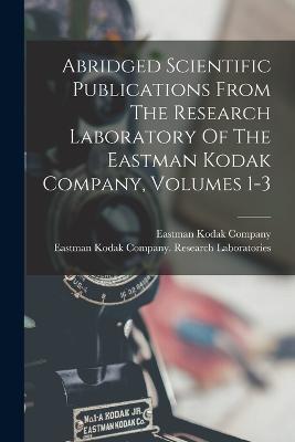 Abridged Scientific Publications From The Research Laboratory Of The Eastman Kodak Company, Volumes 1-3 - cover