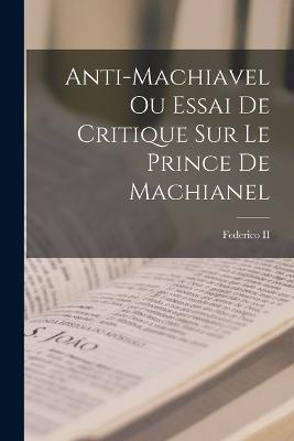 Anti-machiavel Ou Essai De Critique Sur Le Prince De Machianel - cover