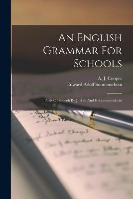 An English Grammar For Schools: Parts Of Speech By J. Hall And E.a.sonnenschein - Edward Adolf Sonnenschein - cover