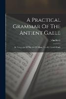 A Practical Grammar Of The Antient Gaele: Or, Language Of The Isle Of Mann, Usually Called Manks - John Kelly - cover