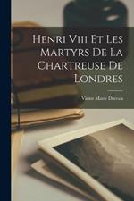 Henri Viii Et Les Martyrs De La Chartreuse De Londres