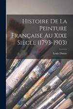 Histoire De La Peinture Francaise Au Xixe Siecle (1793-1903)