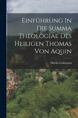 Einfuhrung In Die Summa Theologiae Des Heiligen Thomas Von Aquin - Martin Grabmann - cover