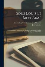 Sous Louis Le Bien-aime: Correspondance Amoureuse Et Militaire D'un Officier Pendant La Guerre De Sept-ans (1757-1765)