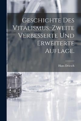 Geschichte des Vitalismus. Zweite verbesserte und erweiterte Auflage. - Hans Driesch - cover