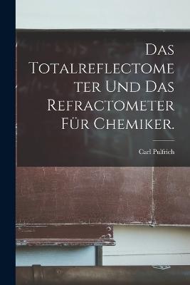 Das Totalreflectometer und das Refractometer fur Chemiker. - Carl Pulfrich - cover