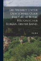 Die Freiheit unter dem Schnee oder das grune Buch, historischer Roman. Erster Band.