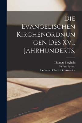 Die evangelischen Kirchenordnungen des XVI. Jahrhunderts. - Emil Sehling,Sabine Arend - cover