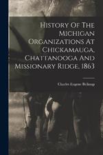 History Of The Michigan Organizations At Chickamauga, Chattanooga And Missionary Ridge, 1863