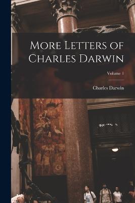 More Letters of Charles Darwin; Volume 1 - Charles Darwin - cover
