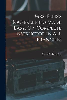 Mrs. Ellis's Housekeeping Made Easy, Or, Complete Instructor in All Branches - Sarah Stickney Ellis - cover