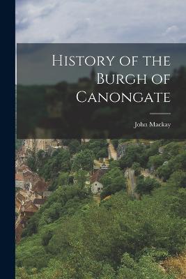 History of the Burgh of Canongate - John MacKay - cover