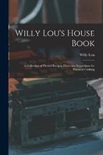 Willy Lou's House Book: A Collection of Proved Recipes, Hints and Suggestions for Practical Cooking