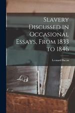 Slavery Discussed in Occasional Essays, From 1833 to 1846