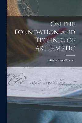 On the Foundation and Technic of Arithmetic - George Bruce Halsted - cover