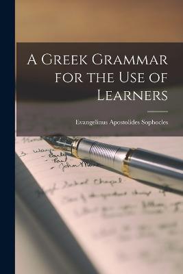 A Greek Grammar for the Use of Learners - Evangelinus Apostolides Sophocles - cover