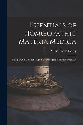 Essentials of Homoeopathic Materia Medica: Being a Quiz Compend Upon the Principles of Homoeopathy, H - Willis Alonzo Dewey - cover