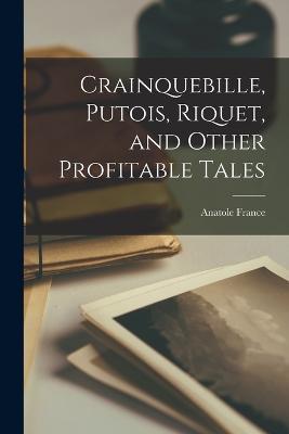 Crainquebille, Putois, Riquet, and Other Profitable Tales - Anatole France - cover