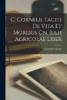 C. Cornelii Taciti De Vita et Moribus Cn. Iulii Agricolae Liber - Cornelius Tacitus - cover