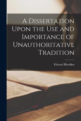 A Dissertation Upon the Use and Importance of Unauthoritative Tradition - Hawkins Edward - cover