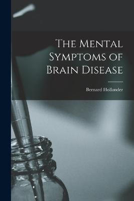 The Mental Symptoms of Brain Disease - Bernard Hollander - cover
