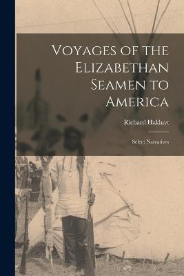 Voyages of the Elizabethan Seamen to America: Select Narratives - Hakluyt Richard - cover