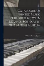 Catalogue of Printed Music Published Between 1487 and 1800 Now in the British Museum