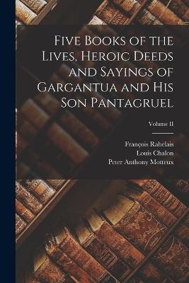 Five Books of the Lives, Heroic Deeds and Sayings of Gargantua and his Son Pantagruel; Volume II - Peter Anthony Motteux,Francois Rabelais,Thomas Urquhart - cover