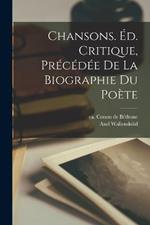 Chansons. Éd. critique, précédée de la biographie du poète