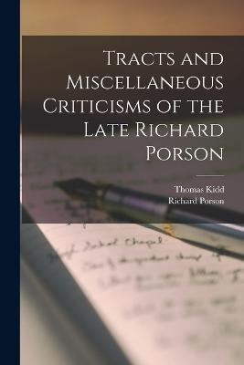 Tracts and Miscellaneous Criticisms of the Late Richard Porson - Richard Porson,Thomas Kidd - cover