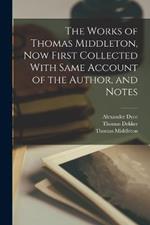 The Works of Thomas Middleton, Now First Collected With Same Account of the Author, and Notes