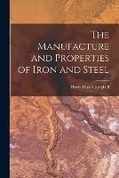 The Manufacture and Properties of Iron and Steel