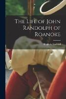 The Life of John Randolph of Roanoke