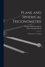 Plane and Spherical Trigonometry; An Elementary Text-Book