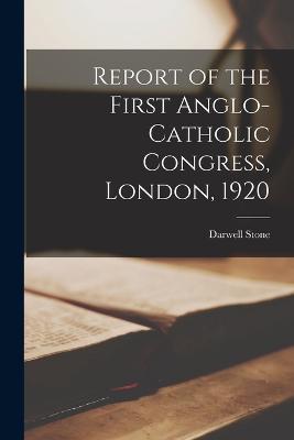 Report of the First Anglo-Catholic Congress, London, 1920 - Darwell Stone - cover