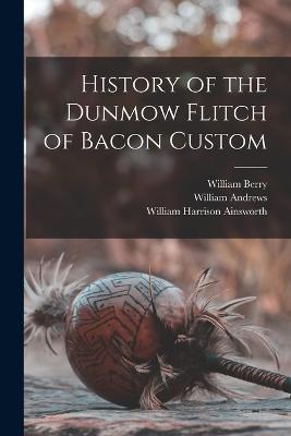 History of the Dunmow Flitch of Bacon Custom - William Harrison Ainsworth,William Andrews,William Berry - cover