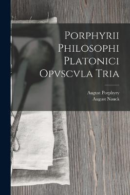 Porphyrii Philosophi Platonici Opvscvla Tria - August Nauck,August Porphyry - cover