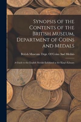 Synopsis of the Contents of the British Museum, Department of Coins and Medals: A Guide to the English Medals Exhibited in the King's Library - cover