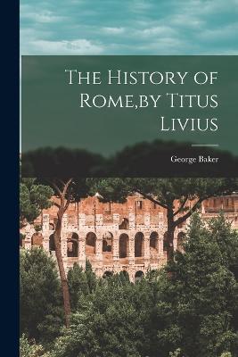 The History of Rome, by Titus Livius - George Baker - cover