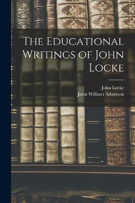 The Educational Writings of John Locke - John Locke,John William Adamson - cover