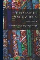 Ten Years in South Africa: Only Complete and Authentic History of the British German Legion in South Africa and the East Indies