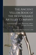 The Ancient Vellum Book of the Honourable Artilley Company: Being the Roll of Members From 1611 to 1682