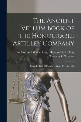 The Ancient Vellum Book of the Honourable Artilley Company: Being the Roll of Members From 1611 to 1682 - cover