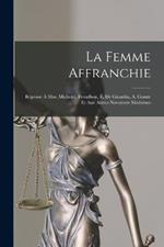 La Femme Affranchie: Reponse A Mm. Michelet, Proudhon, E. De Girardin, A. Comte Et Aux Autres Novateurs Modernes