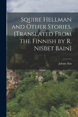Squire Hellman and Other Stories. [Translated From the Finnish by R. Nisbet Bain] - Juhani Aho - cover