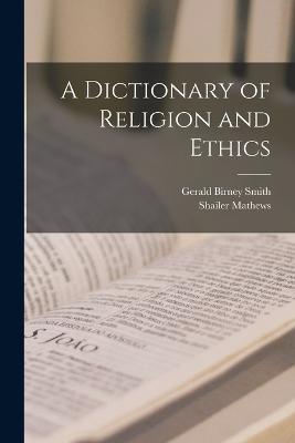 A Dictionary of Religion and Ethics - Gerald Birney Smith,Shailer Mathews - cover